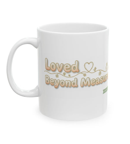 Loved Beyond Measure Ceramic Mug perfect faith inspired gift— Inspirational Coffee Cup 11 oz & 15 oz