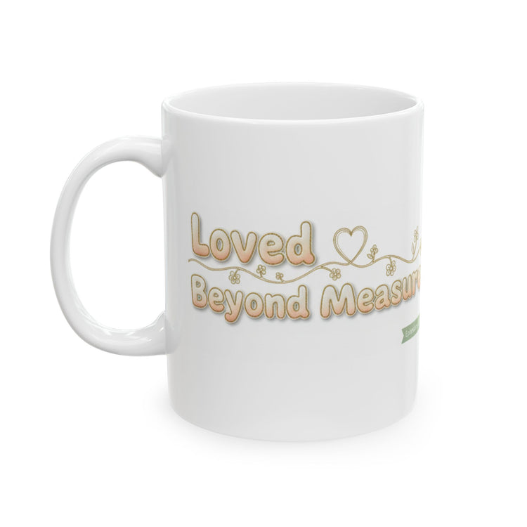 Loved Beyond Measure Ceramic Mug perfect faith inspired giftā Inspirational Coffee Cup 11 oz & 15 oz