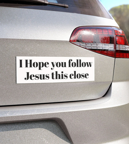 Funny Religious Car Magnet — "I Hope You Follow Jesus This Close" Bumper Sticker Magnet