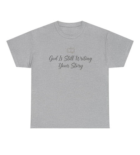 God Is Still Writing Your Story Tee â Inspirational Christian Faith Men's & Women's T-Shirt