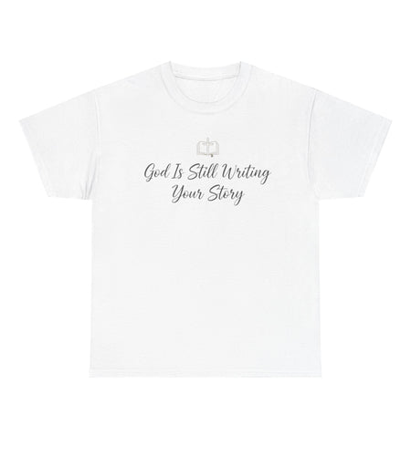 God Is Still Writing Your Story Tee â Inspirational Christian Faith Men's & Women's T-Shirt