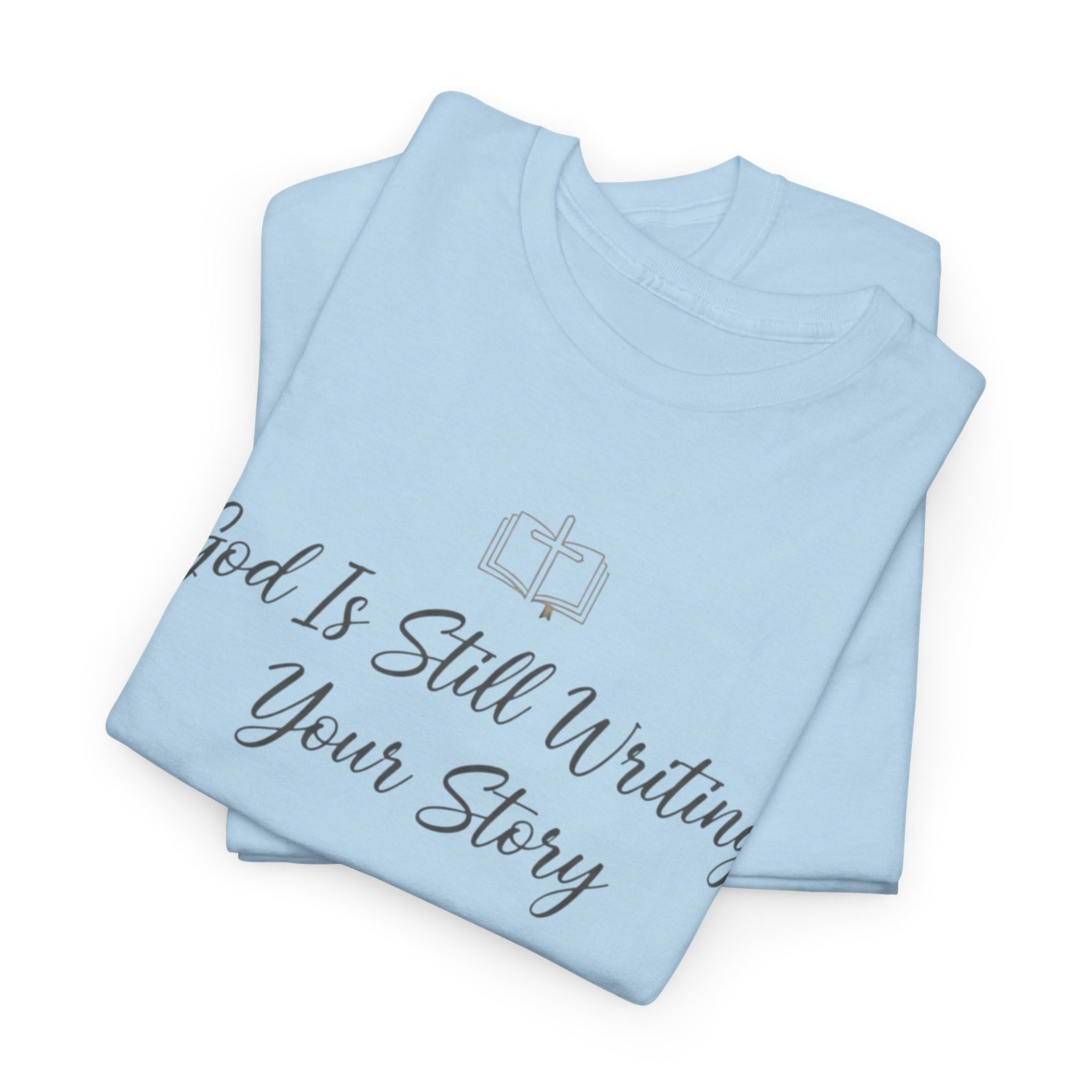 God Is Still Writing Your Story Tee — Inspirational Christian Faith Men's & Women's T-Shirt